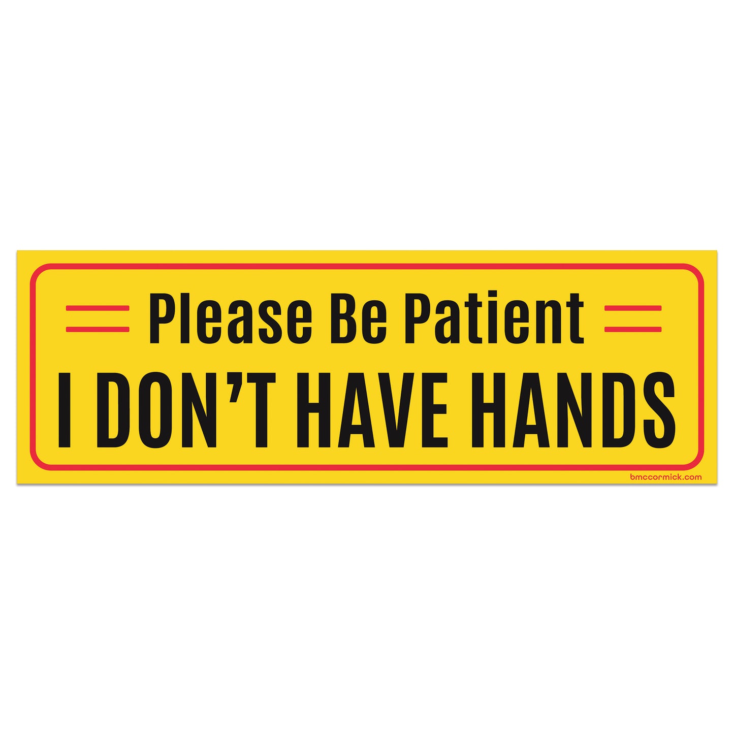 Yellow bumper sticker with Please Be Patient I Don't Have Hands text