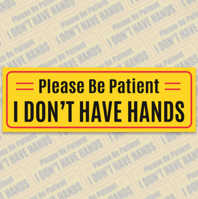 Yellow bumper sticker with Please Be Patient I Don't Have Hands text