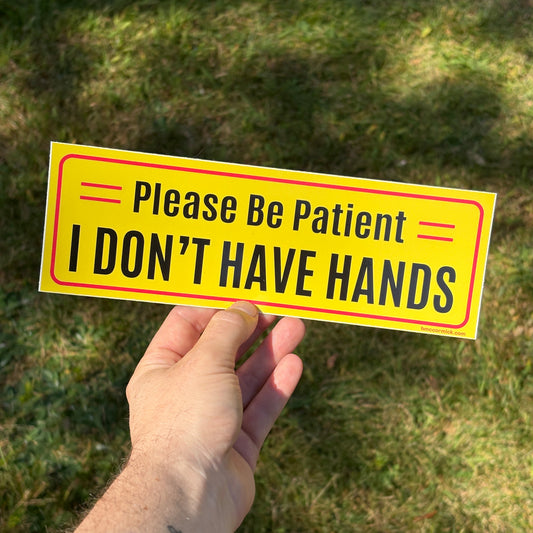 Please Be Patient I Don't Have Hands | Bumper Sticker